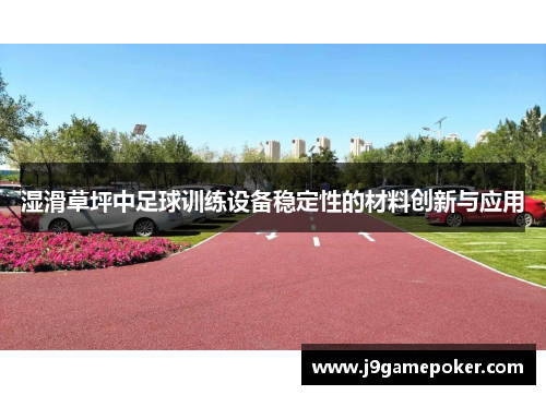 湿滑草坪中足球训练设备稳定性的材料创新与应用